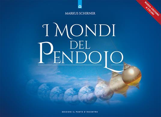 I mondi del pendolo. Il grande manuale del pendolo per principianti ed esperti - Markus Schirner - copertina