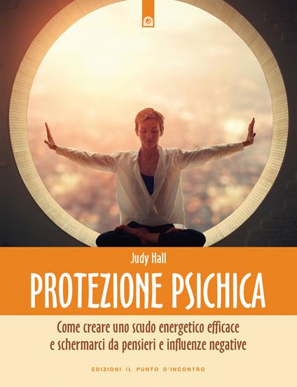 Protezione psichica. Come schermarsi da pensieri e sentimenti negativi - Judy Hall - copertina