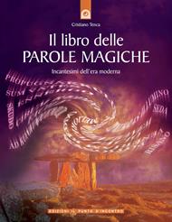 Il libro delle parole magiche. Incantesimi dell'era moderna