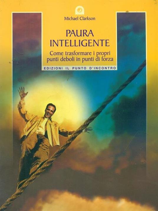 Paura intelligente. Come trasformare i propri punti deboli in punti di forza - Michael Clarkson - 5