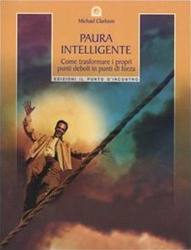 Paura intelligente. Come trasformare i propri punti deboli in punti di forza - Michael Clarkson - 4