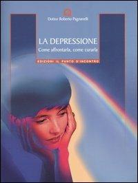 La depressione. Come affrontarla, come curarla - Roberto Pagnanelli - copertina