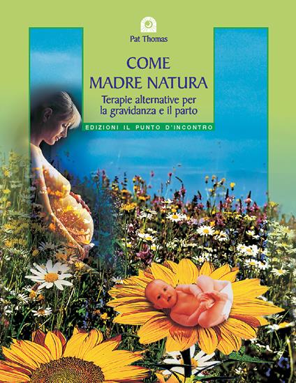 Come madre natura. Terapie alternative per la gravidanza e il parto - Pat Thomas - copertina