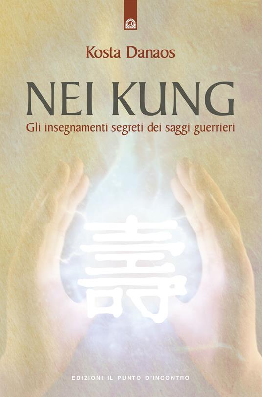 Nei Kung. Gli insegnamenti segreti dei saggi guerrieri - Kosta Danaos - copertina