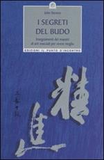 I segreti del Budo. Insegnamenti dei maestri di arti marziali per vivere meglio