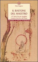 Il bastone del maestro. 147 storie zen per risvegliare il proprio guerriero dell'anima