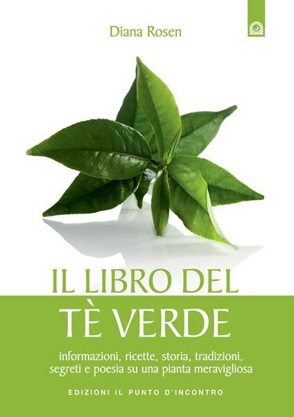 Il libro del tè verde. Informazioni, ricette, storia, tradizioni, segreti e poesia su una pianta meravigliosa - Diana Rosen - copertina