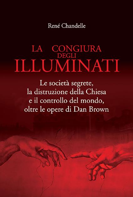 La congiura degli Illuminati. Le società segrete, la distruzione della Chiesa e il controllo del mondo, oltre le opere di Dan Brown - René Chandelle - copertina