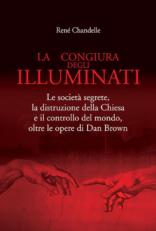 La congiura degli Illuminati. Le società segrete, la distruzione della Chiesa e il controllo del mondo, oltre le opere di Dan Brown - René Chandelle - copertina