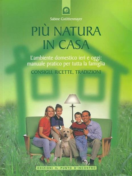 Più natura in casa. L'ambiente domestico ieri e oggi: manuale pratico per tutta la famiglia. Consigli, ricette, tradizioni - Sabine Gstöttenmayer - copertina