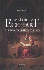 Maître Eckhart. L'eretico che parlava con Dio