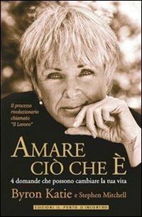 Amare ciò che è. 4 domande che possono cambiare la tua vita - Byron Katie,Stephen Mitchell - copertina