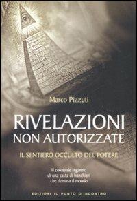 Rivelazioni non autorizzate. Il sentiero occulto del potere - Marco Pizzuti - copertina