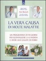 La vera causa di molte malattie. Un programma in 90 giorni per sconfiggere la candida e avere una salute di ferro