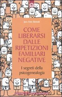 Come liberarsi dalle ripetizioni familiari negative. I segreti della psicogenealogia - Joe-Ann Benoit - copertina