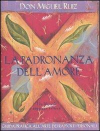 La padronanza dell'amore. Guida pratica all'arte dei rapporti personali. Un libro di saggezza tolteca - Miguel Ruiz - copertina