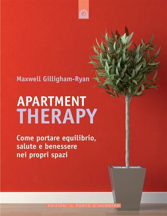 Apartment therapy. Come portare equilibrio, salute e benessere nei propri spazi - Maxwell Gillingham-Ryan,Katia Prando - ebook