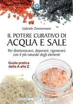 Il potere curativo di acqua e sale. Per disintossicarsi, depurarsi, rigenerarsi con il più naturale degli elementi. Guida pratica dalla A alla Z