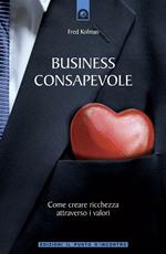 Business consapevole. Come creare ricchezza attraverso i valori