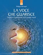 La voce che guarisce. Tecniche di guarigione con le terapie vocali