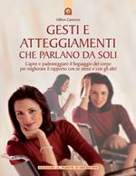 Gesti e atteggiamenti che parlano da soli. Capire e padroneggiare il linguaggio del corpo per migliorare il rapporto con se stessi e con gli altri. Ediz. illustrata