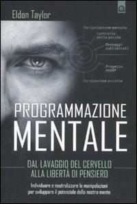 Programmazione mentale. Dal lavaggio del cervello alla libertà di pensiero - Eldon Taylor - copertina