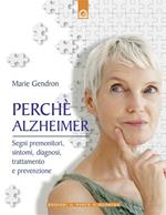 Perché Alzheimer. Segni premonitori, sintomi, diagnosi, trattamento e prevenzione