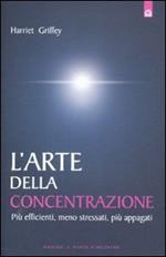 L' arte della concentrazione. Più efficienti, meno stressati, più appagati