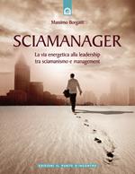 Sciamanager. La via energetica alla leadership tra sciamanismo e management