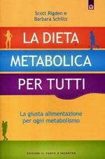 La dieta metabolica per tutti. La giusta alimentazione per ogni metabolismo