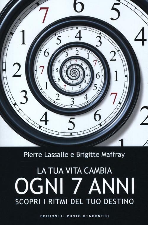 La tua vita cambia ogni 7 anni. Scopri i ritmi del tuo destino - Pierre Lassalle,Brigitte Maffray - copertina