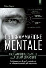 Programmazione mentale. Dal lavaggio del cervello alla libertà di pensiero