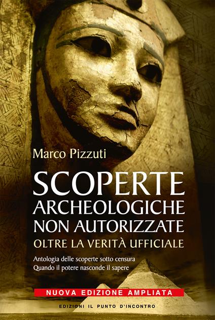 Scoperte archeologiche non autorizzate. Antologia delle scoperte sotto censura, oltre la verità ufficiale - Marco Pizzuti - ebook