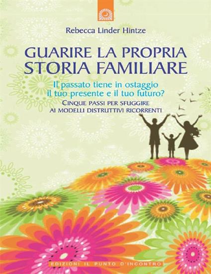 Guarire la propria storia familiare. Il passato tiene in ostaggio il tuo presente e il tuo futuro? - Rebecca Linder Hintze,I. Dal Brun - ebook