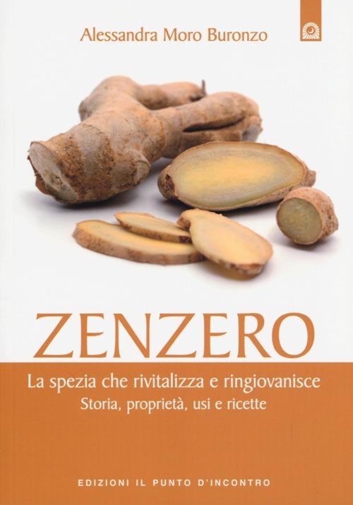 Zenzero. La spezia che rivitalizza e ringiovanisce. Storia, proprietà, usi e ricette - Alessandra Moro Buronzo - copertina