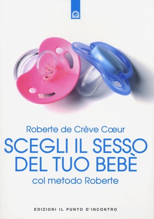 Scegli il sesso del tuo bebè col metodo Roberte - Roberte de Crève Coeur - copertina