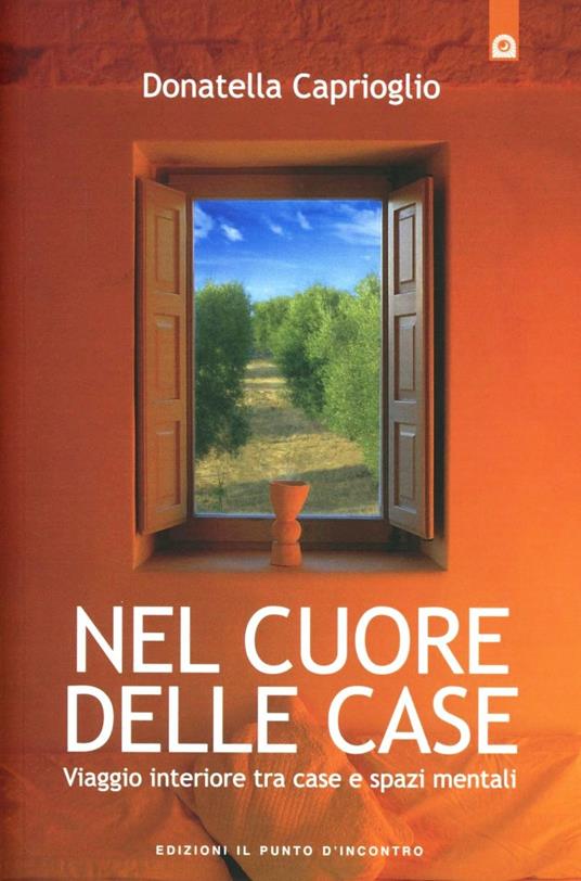 Nel cuore delle case. Viaggio interiore tra case e spazi mentali. Come e perché scegliamo la nostra abitazione - Donatella Caprioglio - copertina