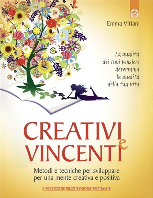 Creativi e vincenti. Sviluppare una mente brillante e comunicativa con la «tecnica del pensiero positivo creativo» - Emma Vitiani - ebook