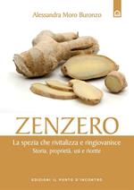 Zenzero. La spezia che rivitalizza e ringiovanisce. Storia, proprietà, usi e ricette