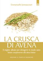 La crusca di avena. Il miglior alleato per dimagrire in modo sano. Ideale complemento alla dieta Dukan. Ediz. illustrata