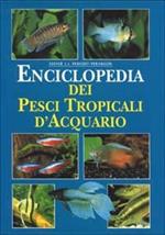 Enciclopedia dei pesci tropicali d'acquario. Ediz. illustrata