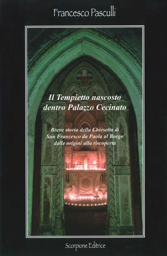 Il tempietto nascosto dentro Palazzo Cecinato. Breve storia della chiesetta di San Francesco da Paola al Borgo dalle origini alla riscoperta - Francesco Pasculli - copertina