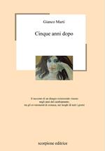 Cinque anni dopo. Il racconto di un disagio esistenziale vissuto negli anni del cambiamento, tra gli avvenimenti di cronaca, nei luoghi di tutti i giorni