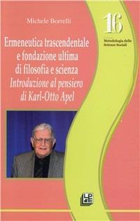 Ermeneutica trascendentale e fondazione ultima di filosofia e scienza. Introduzione al pensiero di Karl-Otto Apel - Michele Borrelli - copertina