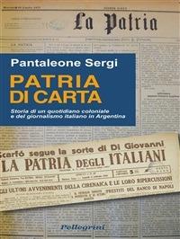 Patria di carta. Storia di un quotidiano coloniale e del giornalismo italiano in Argentina - Pantaleone Sergi - ebook