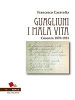 Guagliuni i malavita. Cosenza 1870-1931