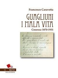 Guagliuni i malavita. Cosenza 1870-1931 - Francesco Caravetta - ebook