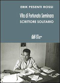 Vita di Fortunato Seminara scrittore solitario - Erik Pesenti Rossi - copertina