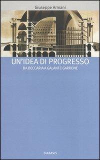 Un' idea di progresso. Da Beccaria a Galante Garrone - Giuseppe Armani - copertina