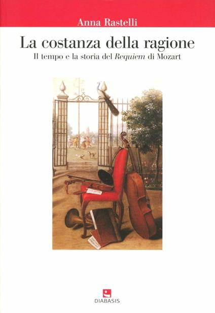 La costanza della ragione. Il tempo e la storia del «Requiem» di Mozart - Anna Rastelli - copertina